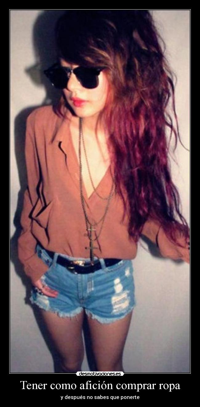 Tener como afición comprar ropa -