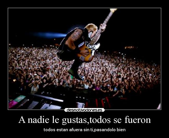 A nadie le gustas,todos se fueron - todos estan afuera sin ti,pasandolo bien