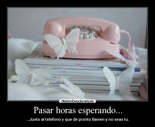 Pasar horas esperando... -