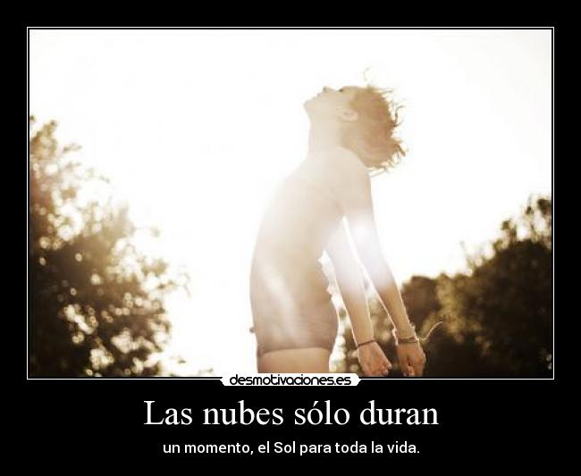 Las nubes sólo duran - un momento, el Sol para toda la vida.