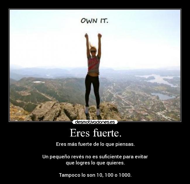 Eres fuerte. -