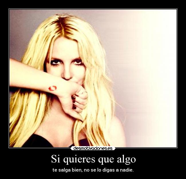 carteles quieres que algo salga bien digas nadie britney spears desmotivaciones