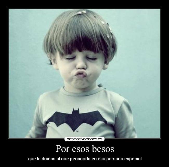 Por esos besos - que le damos al aire pensando en esa persona especial