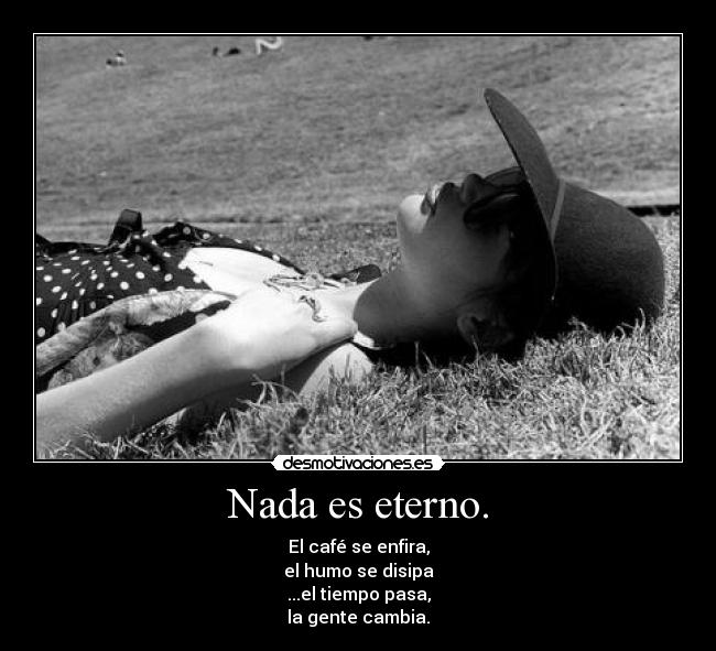 Nada es eterno. - 