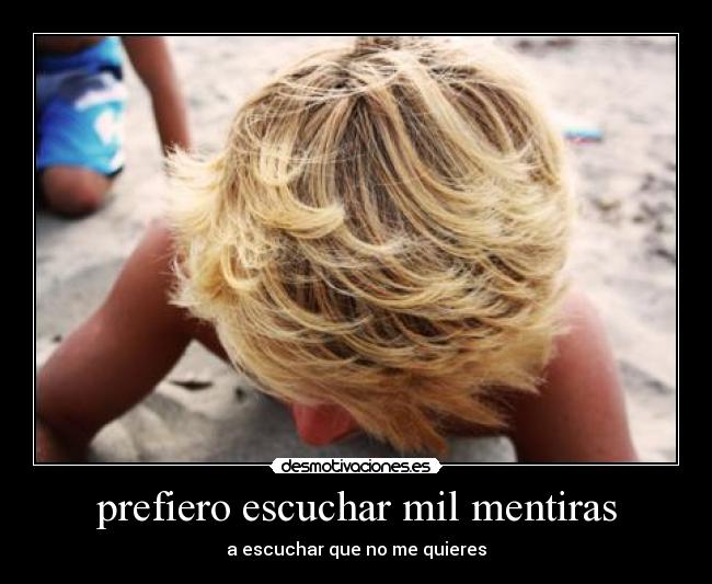 prefiero escuchar mil mentiras -