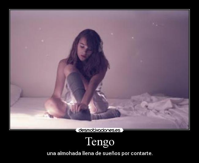 Tengo - una almohada llena de sueños por contarte.