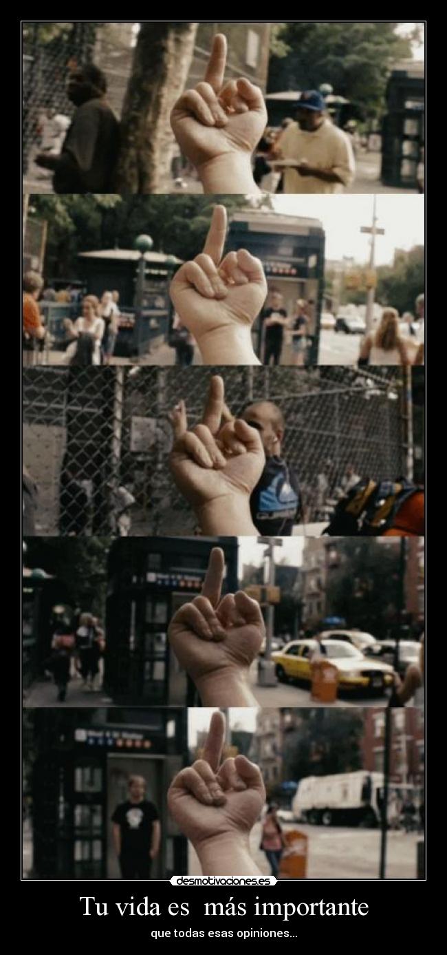 Tu vida es más importante - que todas esas opiniones...