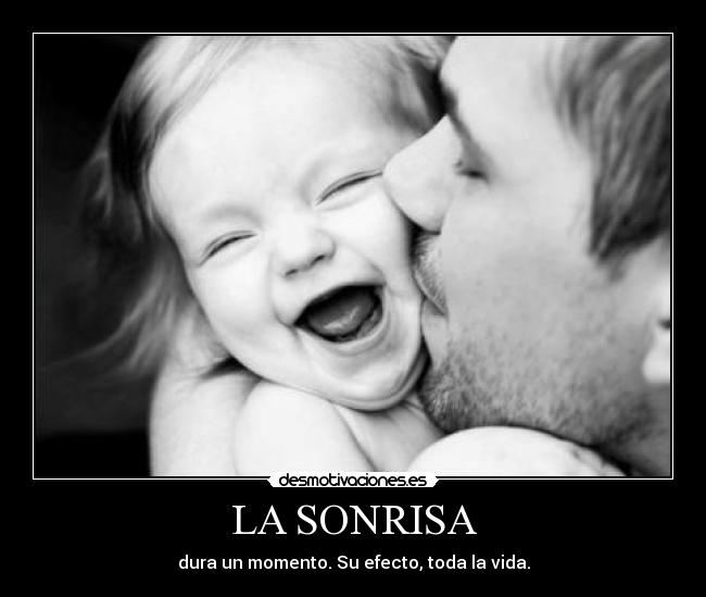 LA SONRISA - dura un momento. Su efecto, toda la vida.