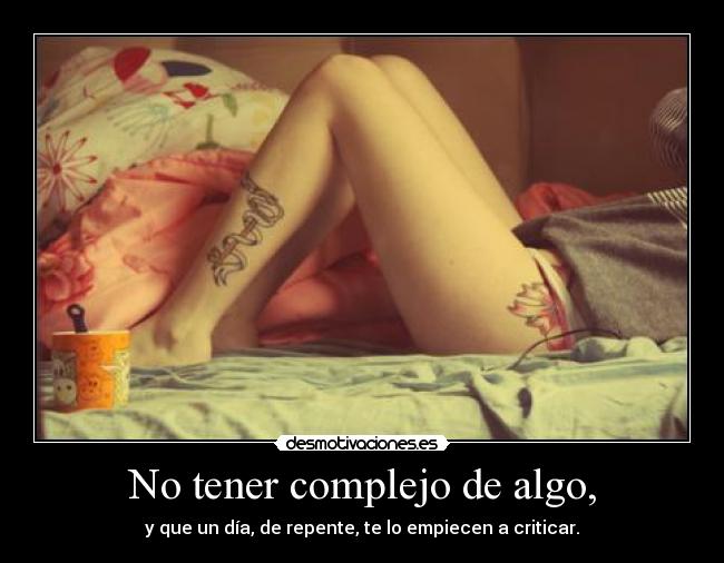 No tener complejo de algo, -