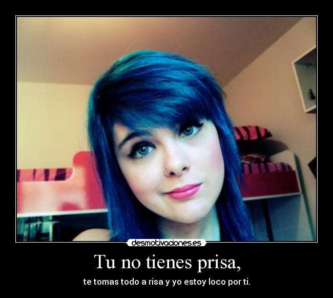 Tu no tienes prisa, - 