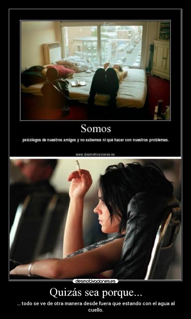 Quizás sea porque... - ... todo se ve de otra manera desde fuera que estando con el agua al cuello.