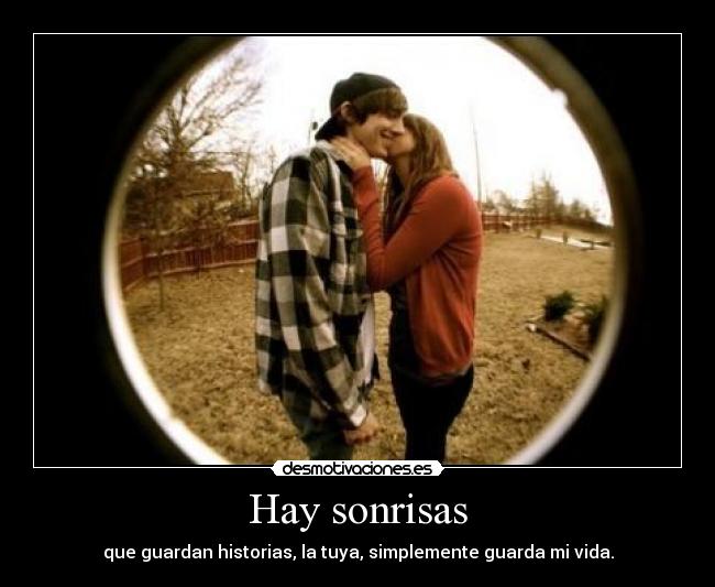 Hay sonrisas - que guardan historias, la tuya, simplemente guarda mi vida.