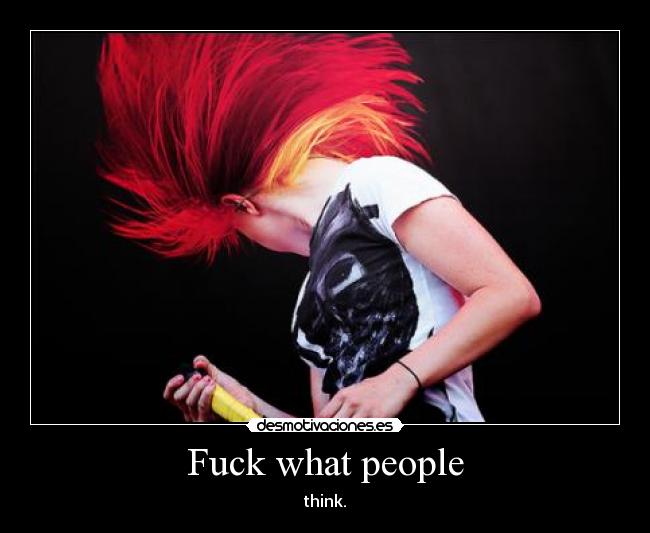 Fuck what people -