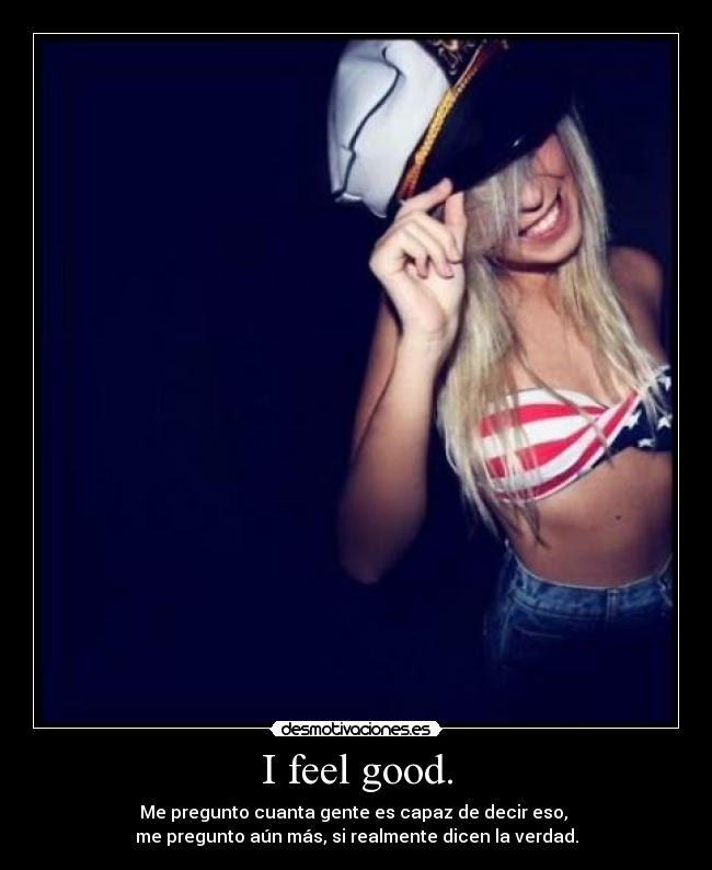I feel good. - 
