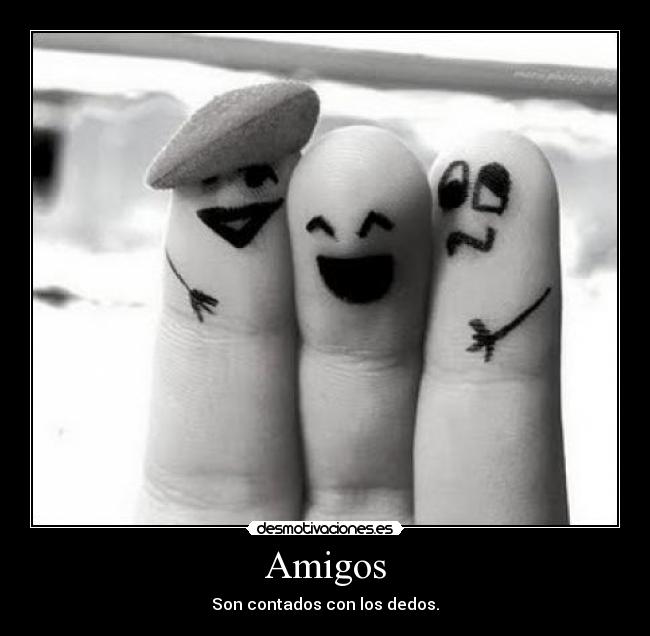 Amigos - Son contados con los dedos.