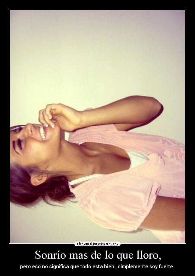 Sonrío mas de lo que lloro, -