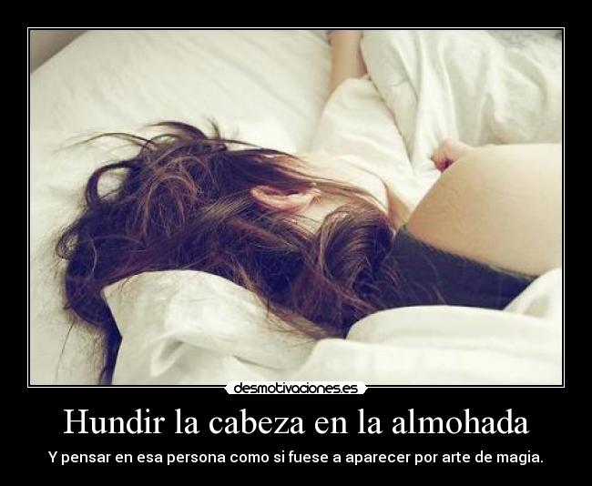 Hundir la cabeza en la almohada - 