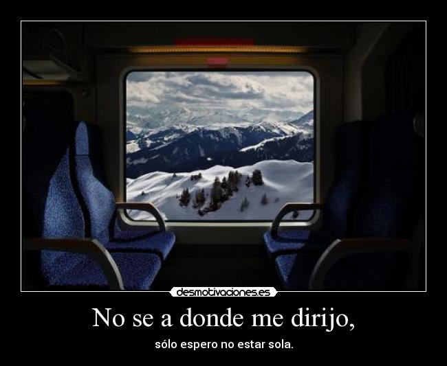 No se a donde me dirijo, -