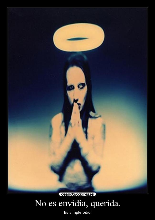 No es envidia, querida. -