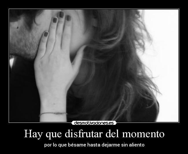 Hay que disfrutar del momento -