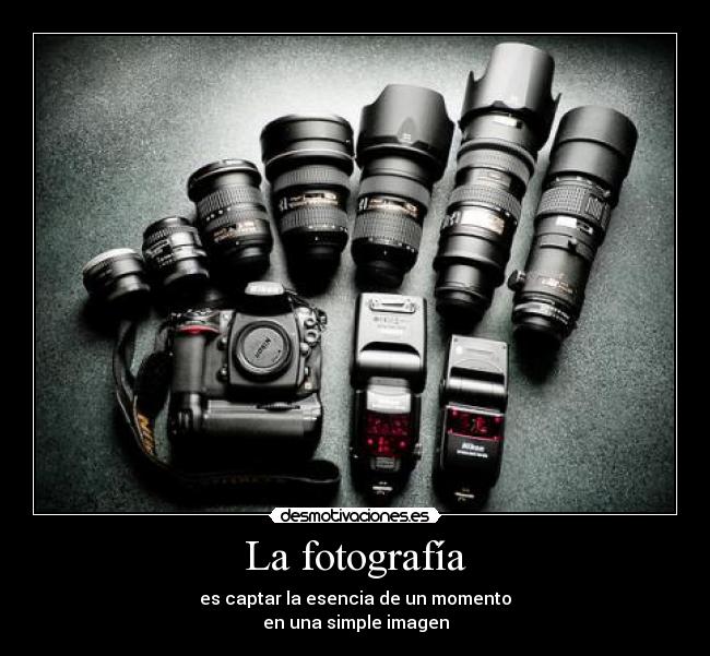 La fotografía - es captar la esencia de un momento
en una simple imagen