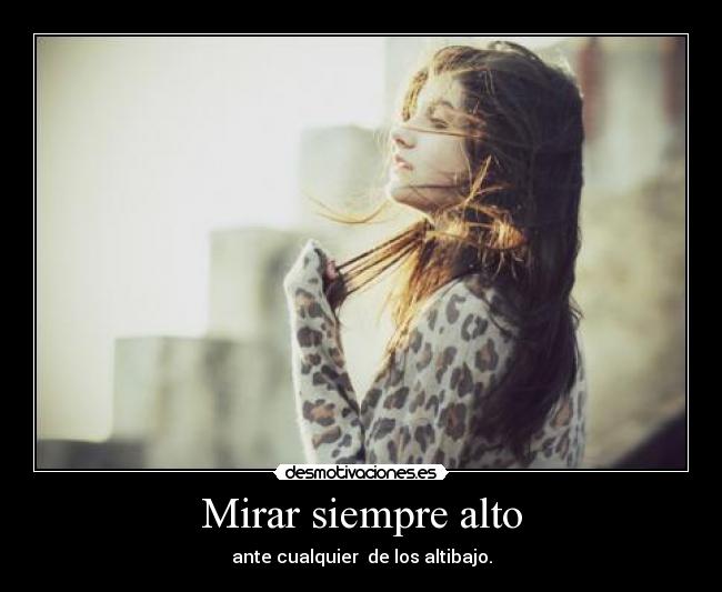 Mirar siempre alto - ante cualquier de los altibajo.