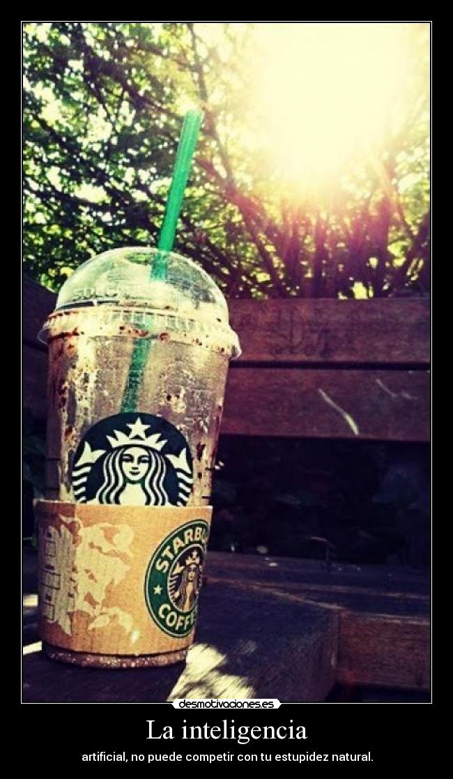 La inteligencia - artificial, no puede competir con tu estupidez natural.