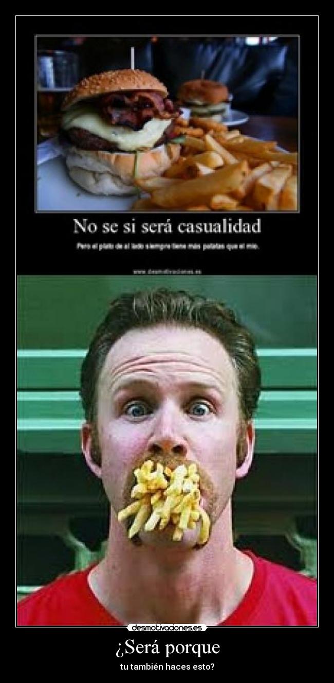 ¿Será porque - tu también haces esto?