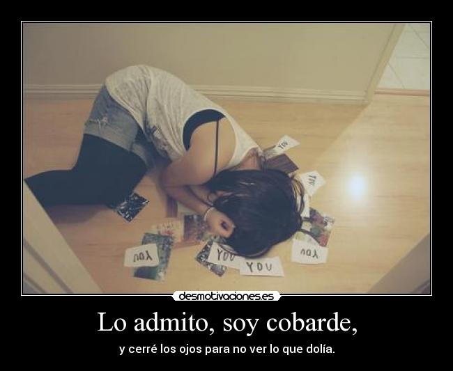 Lo admito, soy cobarde, -