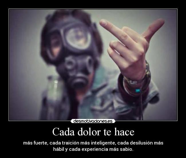 Cada dolor te hace -