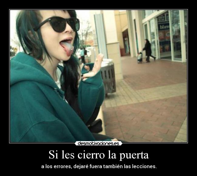 Si les cierro la puerta - a los errores, dejaré fuera también las lecciones.