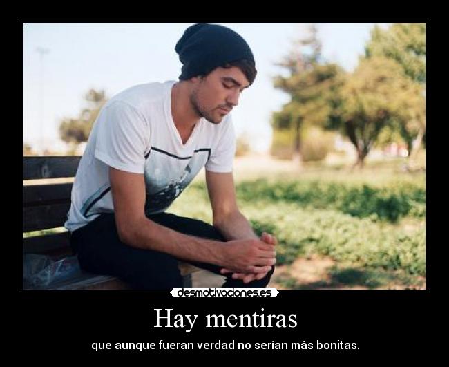 Hay mentiras - que aunque fueran verdad no serían más bonitas.