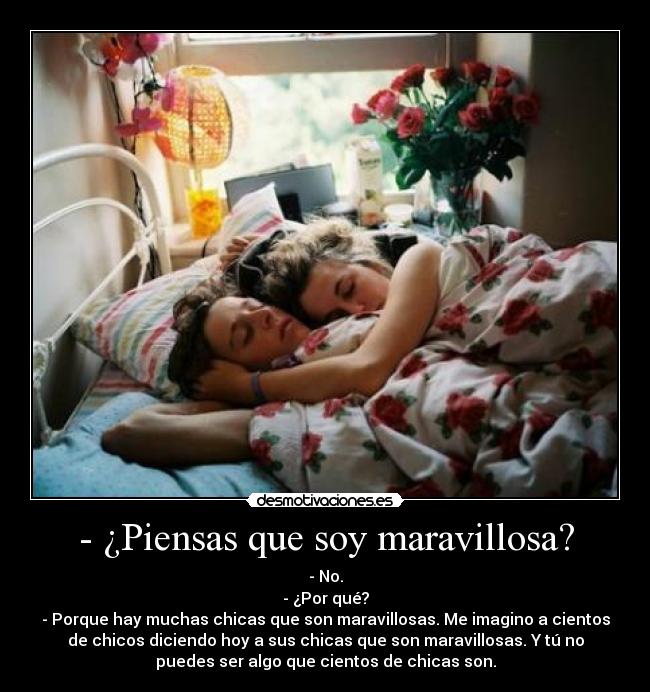 - ¿Piensas que soy maravillosa? -