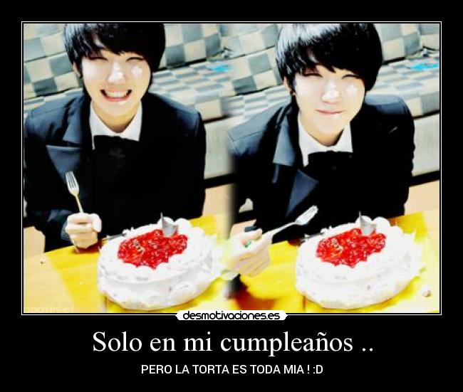 Solo en mi cumpleaños .. -