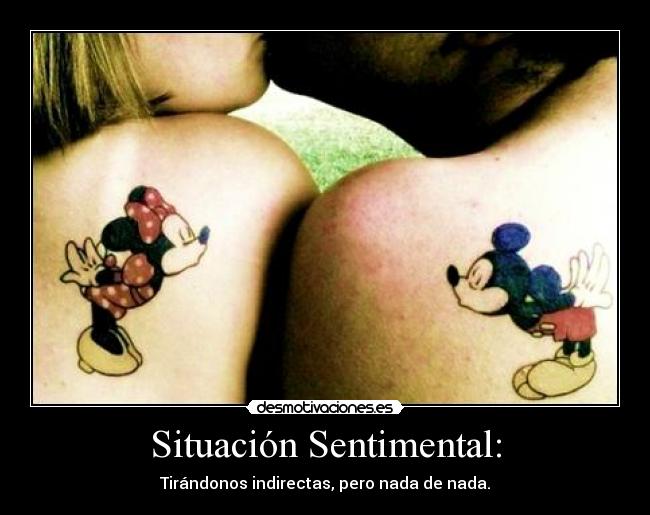 Situación Sentimental: - Tirándonos indirectas, pero nada de nada.