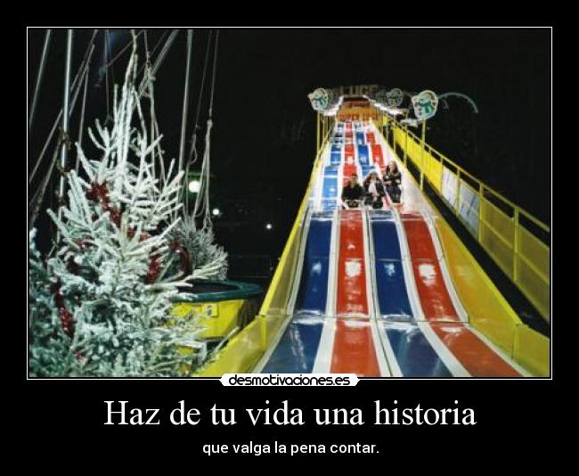 Haz de tu vida una historia - que valga la pena contar.