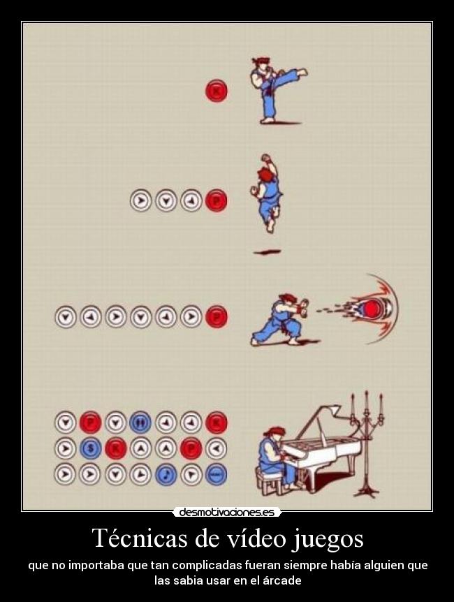 Técnicas de vídeo juegos - que no importaba que tan complicadas fueran siempre había alguien que
las sabia usar en el árcade