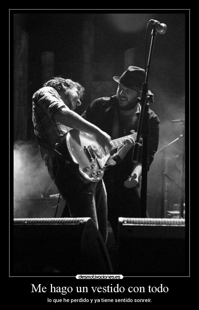 Me hago un vestido con todo - lo que he perdido y ya tiene sentido sonreír.