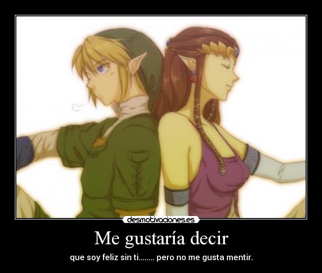 Me gustaría decir - que soy feliz sin ti........ pero no me gusta mentir.