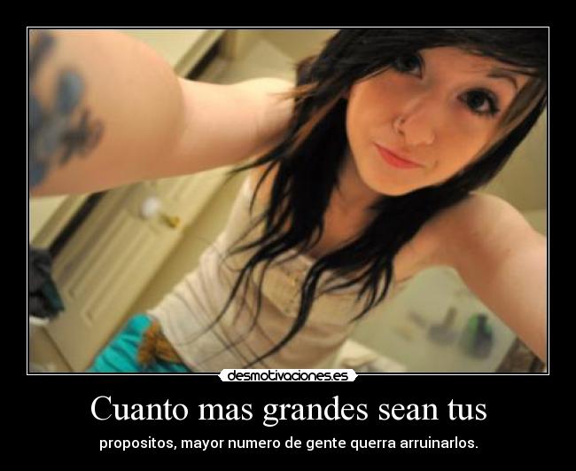 Cuanto mas grandes sean tus - propositos, mayor numero de gente querra arruinarlos.