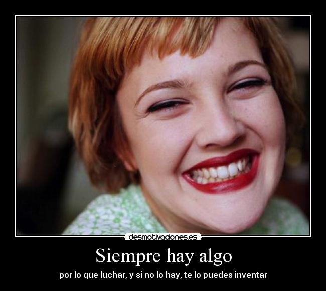 Siempre hay algo - por lo que luchar, y si no lo hay, te lo puedes inventar