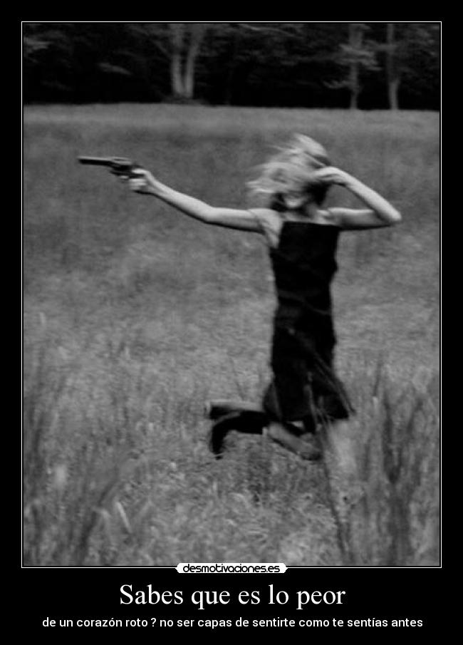 Sabes que es lo peor - de un corazón roto ? no ser capas de sentirte como te sentías antes