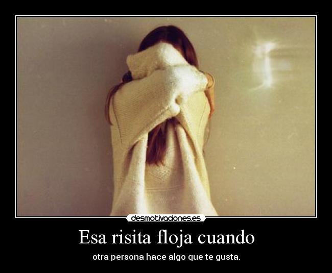 Esa risita floja cuando -