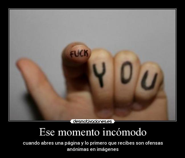Ese momento incómodo - cuando abres una página y lo primero que recibes son ofensas
anónimas en imágenes
