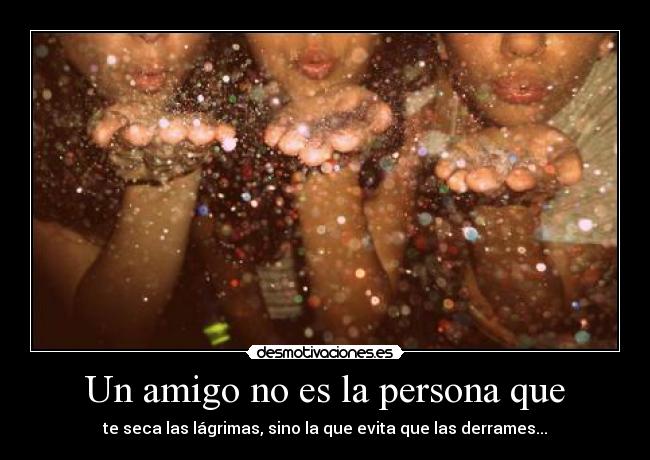 Un amigo no es la persona que - 