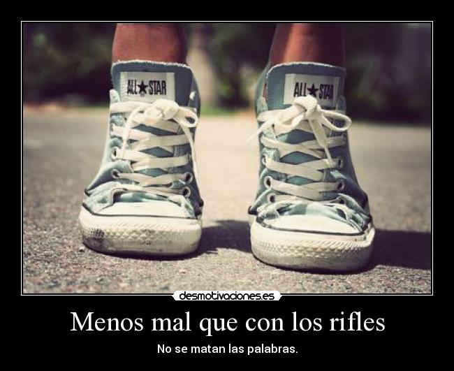 Menos mal que con los rifles - No se matan las palabras.