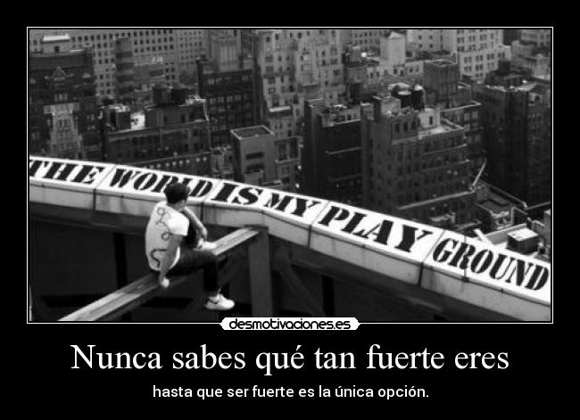 Nunca sabes qué tan fuerte eres - hasta que ser fuerte es la única opción.