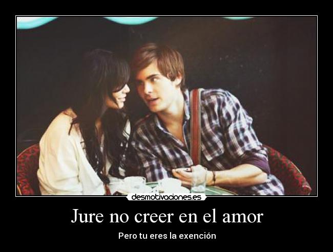 Jure no creer en el amor - Pero tu eres la exención