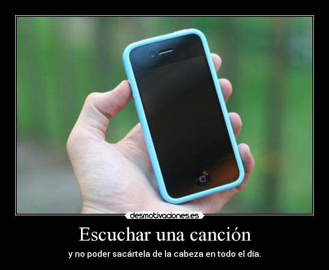 Escuchar una canción - y no poder sacártela de la cabeza en todo el día.