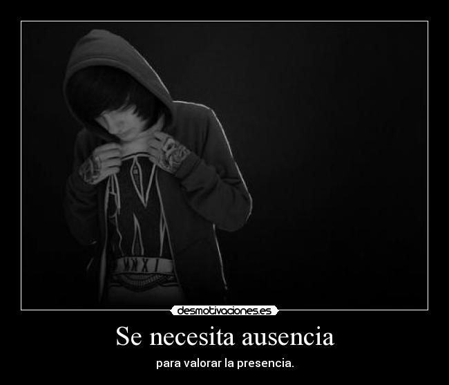 Se necesita ausencia - para valorar la presencia.
